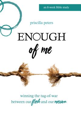 Enough of Me: Winning the Tug-Of-War Between Our Flesh and Our Mission (8 Week Bible Study)