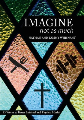 Imagine Not as Much: 13 Weeks to Better Spiritual and Physical Health