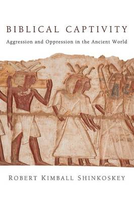 Biblical Captivity: Aggression and Oppression in the Ancient World