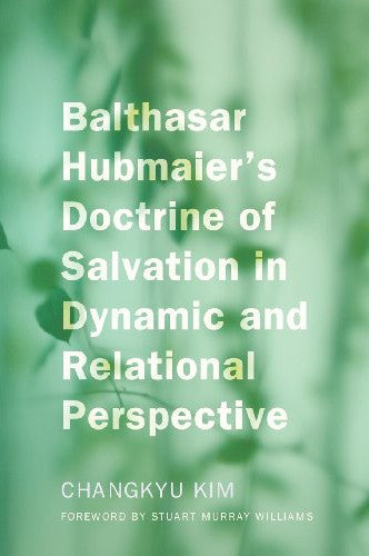 Balthasar Hubmaier's Doctrine of Salvation in Dynamic and Relational Perspective