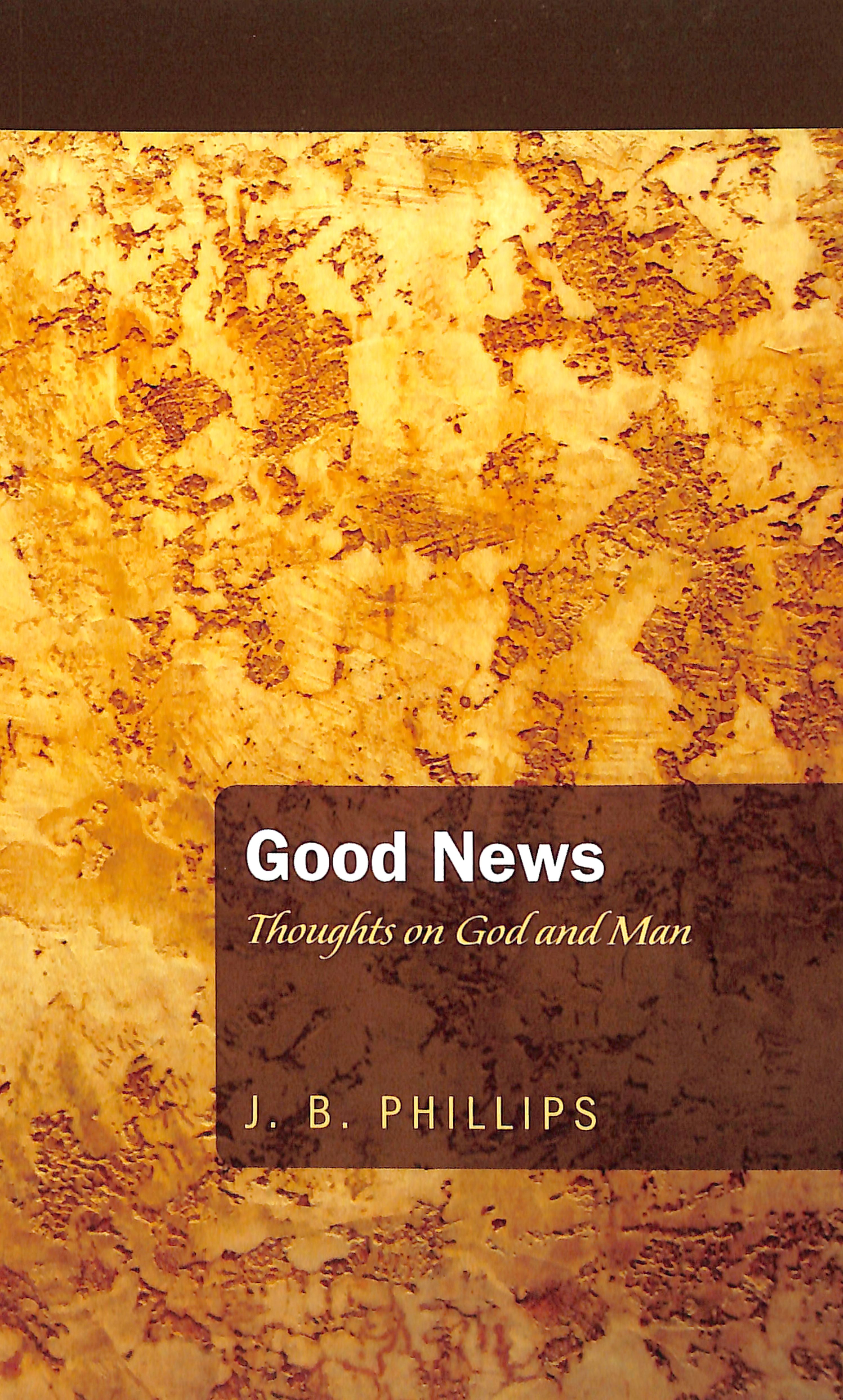 Good News: Thoughts on God and Man (J B Phillips Classics Series)