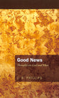 Good News: Thoughts on God and Man (J B Phillips Classics Series)
