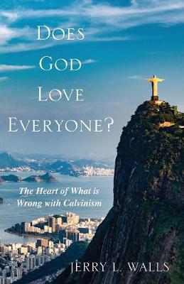 Does God Love Everyone? the Heart of What is Wrong With Calvinism