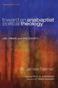 Toward An Anabaptist Political Theology - Law, Order, and Civil Society (#17 in Theopolitical Visions Series)