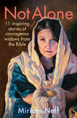 Not Alone: 11 Inspiring Stories of Courageous Widows From the Bible