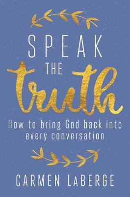 Speak the Truth: How to Bring God Back Into Every Conversation