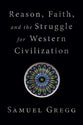 Reason, Faith, and the Struggle For Western Civilization