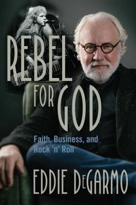 Rebel For God: Faith, Business, and Rock 'N' Roll