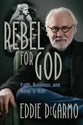 Rebel For God: Faith, Business, and Rock 'N' Roll