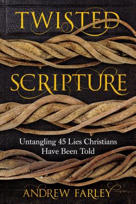 Twisted Scripture: Untangling 45 Lies Christians Have Been Told