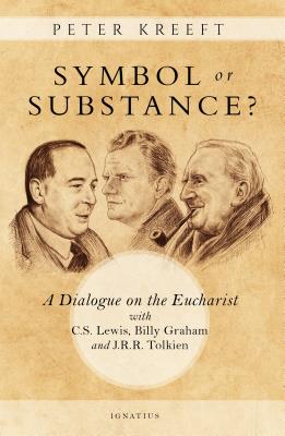 Symbol Or Substance?: A Dialogue on the Eucharist With C. S. Lewis, Billy Graham and J. R. R. Tolkien