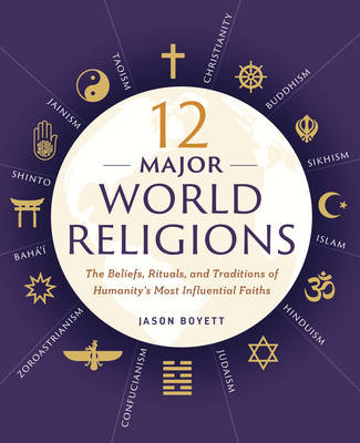 12 Major World Religions: The Beliefs, Rituals and Traditions of Humanity's Most Influentials Faiths