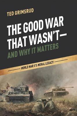 The Good War That Wasn't-And Why It Matters