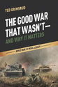 The Good War That Wasn't-And Why It Matters