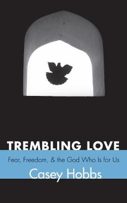 Trembling Love: Fear, Freedom, and the God Who is For Us