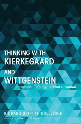 Thinking With Kierkegaard and Wittgenstein: The Philosophical Theology of Paul L. Holmer