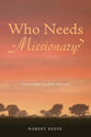 Who Needs a Missionary?: How the Gospel Can Work All By Itself