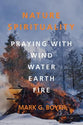 Nature Spirituality: Praying With Wind, Water, Earth, Fire