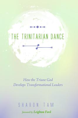 The Trinitarian Dance: How the Triune God Develops Transformational Leaders