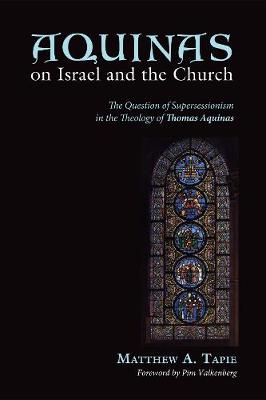Aquinas on Israel and the Church: The Question of Supersessionism in the Theology of Thomas Aquinas