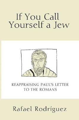 If You Call Yourself a Jew: Reappraising Paul's Letter to the Romans