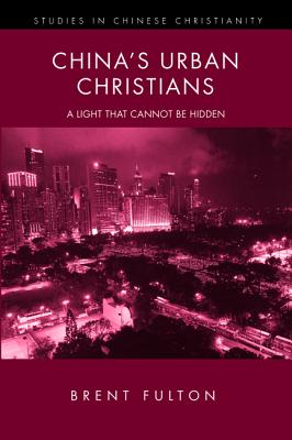 China's Urban Christians: A Light That Cannot Be Hidden (Studies in Chinese Christianity)