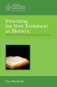 Preaching the New Testament as Rhetoric: The Promise of Rhetorical Criticism For Expository Preaching (Australian College Of Theology Monograph Series)