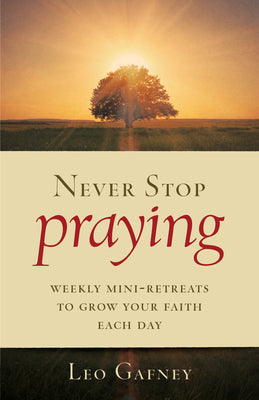 Never Stop Praying: Weekly Mini-Retreats to Grow Your Faith Each Day