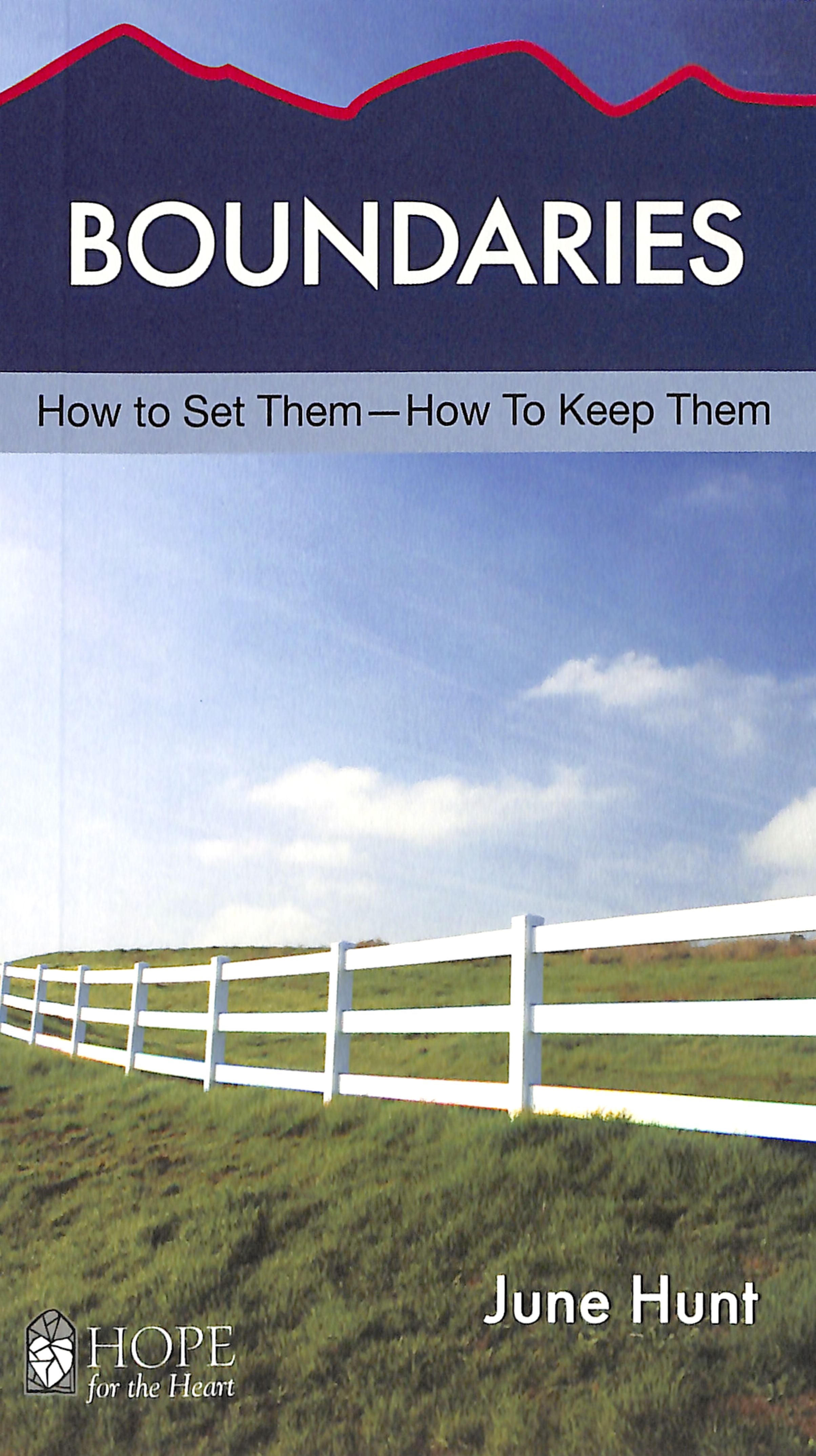 Boundaries: How to Set Them - How to Keep Them (Hope For The Heart Series)