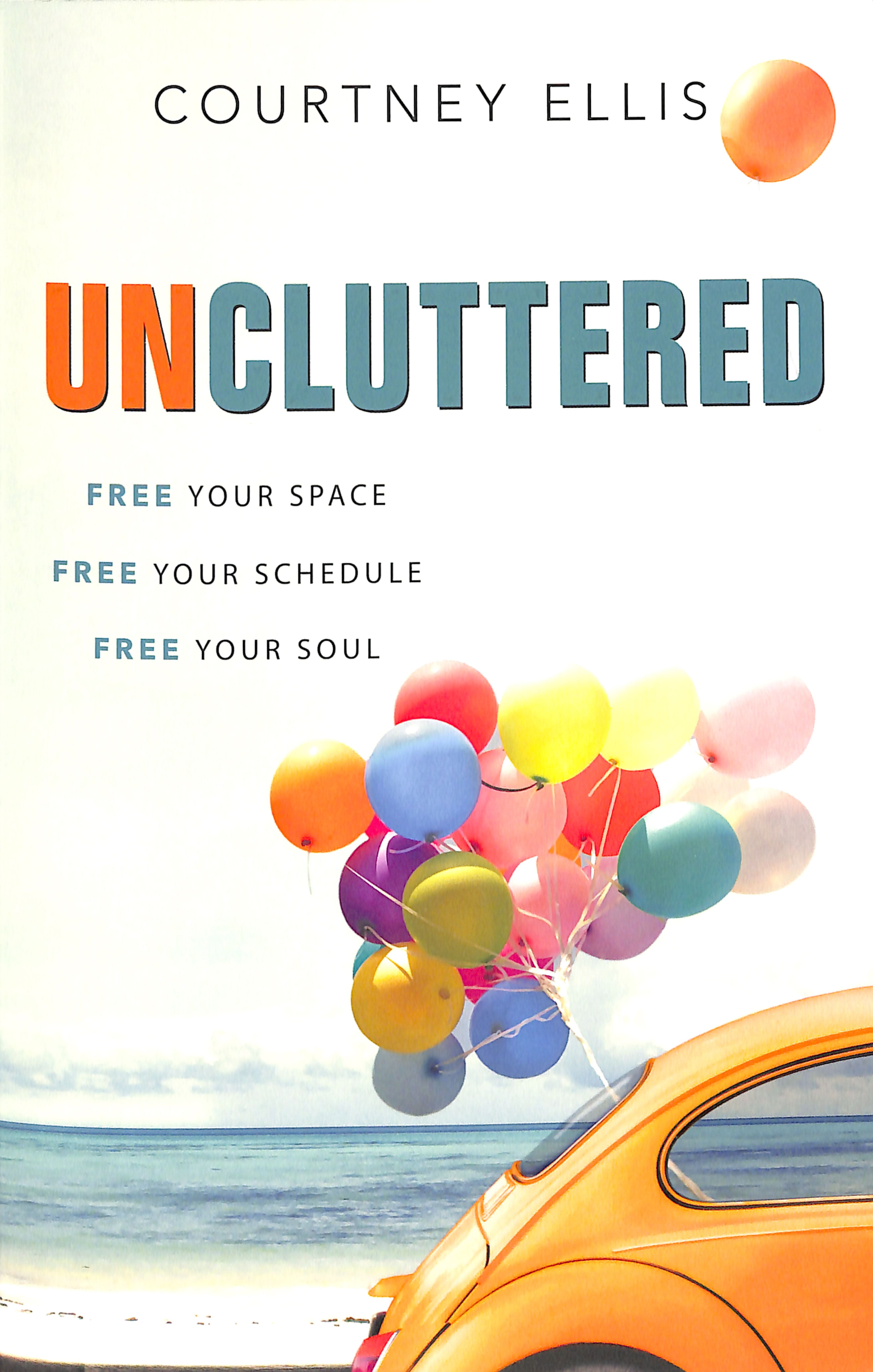 Uncluttered: Free Your Space, Free Your Schedule, Free Your Soul