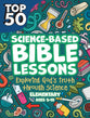 Top 50 Science Based Bible Lessons (Incl Reproducible Activities) (Ages 5-10)