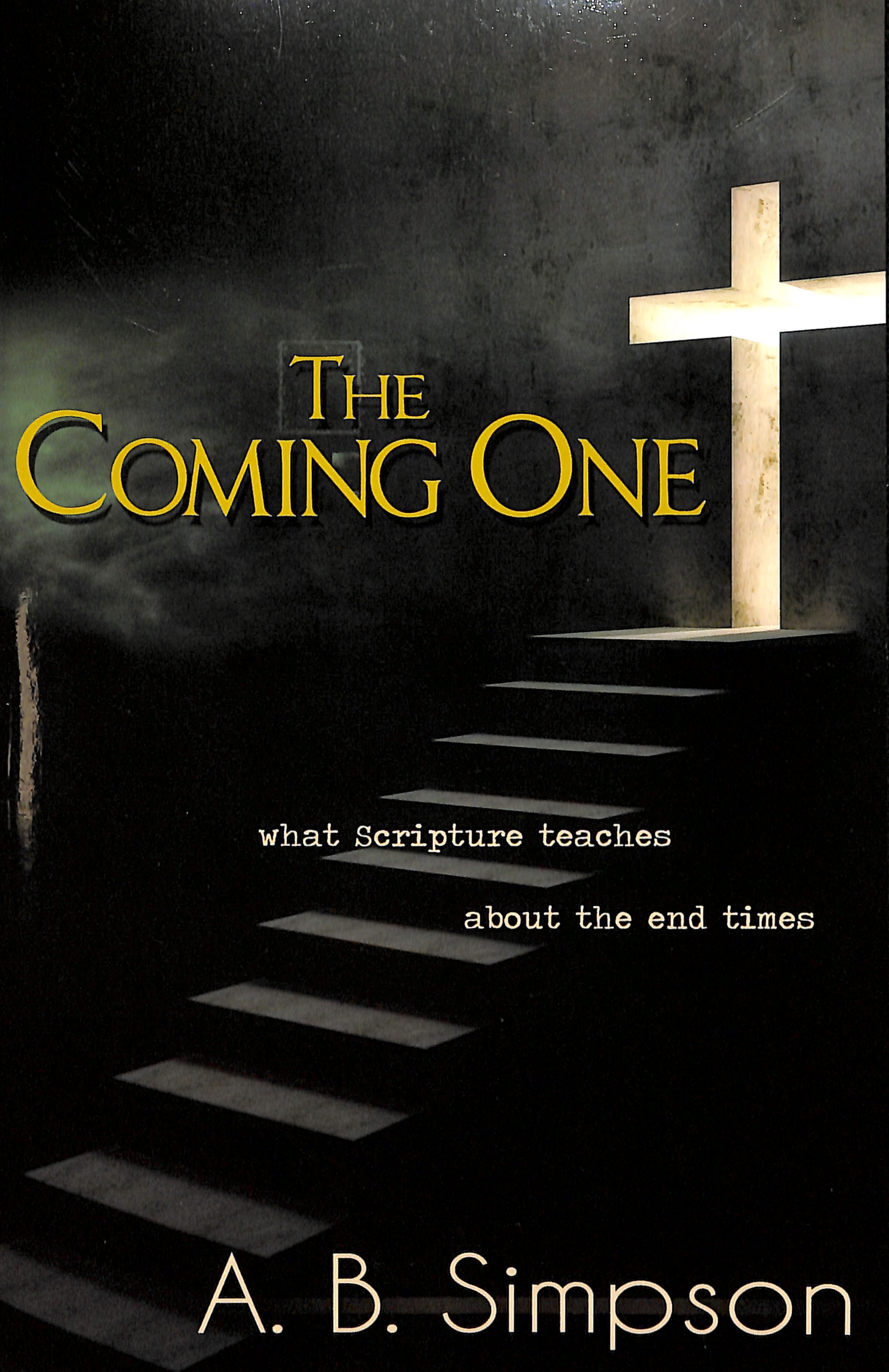 Coming One: What the Scripture Teaches About the End Times