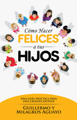 Como Hacer Felices a Tus Hijos: Una Guia Practica Para Una Crianza Exitosa (How To Make Your Children Happy) (Spanish)