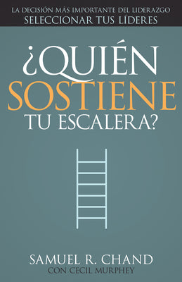 Quien Sostiene Tu Escalera?: La Decision Mas Importante Del Liderazgo: Seleccionar Tus Lideres (Whos Holding Your Ladder) (Spanish)
