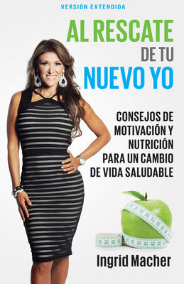 Al Rescate De Tu Nuevo Yo: Consejos De Motivacion Y Nutricion Para Un Cambio De Vida Saludable (To The Rescue Of A New You) (Spanish)