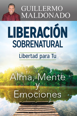Liberacion Sobrenatural: Libertad Para Tu Alma, Mente Y Emociones (Spanish)