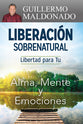 Liberacion Sobrenatural: Libertad Para Tu Alma, Mente Y Emociones (Spanish)