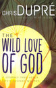 Wild Love of God: A Journey That Heals Life's Deepest Wounds