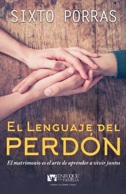 El Lenguaje Del Perdon: El No Perdonar Te Roba La Capacidad De Amar (Spanish)