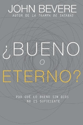 Bueno O Eterno? Por Que Lo Bueno Sin Dios No Es Suficiente (Good Or God: Why Good Without God Isn't Enough) (Spanish)