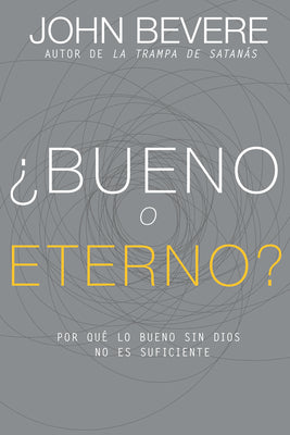 Bueno O Eterno? Por Que Lo Bueno Sin Dios No Es Suficiente (Good Or God: Why Good Without God Isn't Enough) (Spanish)