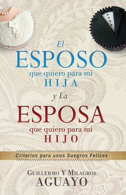El Esposo Que Quiero Para Mi Hija Y La Esposa Que Quiero Para Mi Hijo (The Husband I Want For My Daughter And The Wife I Want For My Husband) (Spanish)