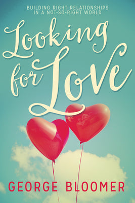 Looking For Love: Building Right Relationships in a Not-So-Right World