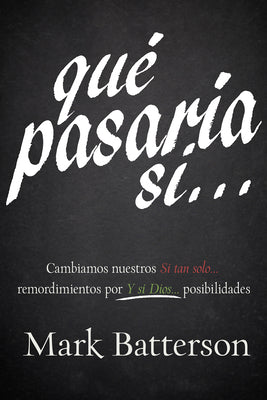 Que Pasaria Si: Cambiamos Nuestros "Si Tan Solo" Remordimientos Por "Y Si Dios" (Trading Your "If Only" Regrets For God's "What If" Possibilities) (Spanish)