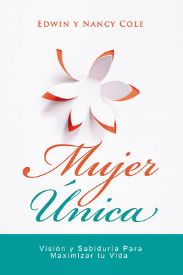 Mujer Unica: Vision Y Sabiduria Para Maximizar Su Vida (Unique Woman: Insight And Wisdom To Maximize Your Life) (Spanish)
