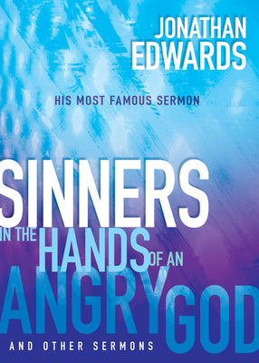 Sinners in the Hands of An Angry God and Other Sermons