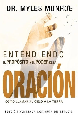 Entendiendo El Proposito Y El Poder De La Oracion: Como Llamar Al Cielo a La Tierra (Spanish)