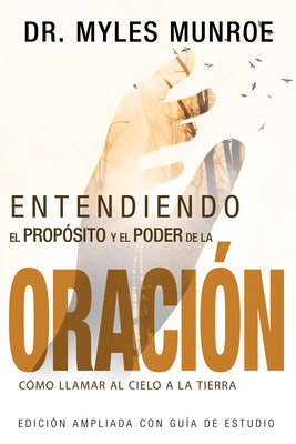 Entendiendo El Proposito Y El Poder De La Oracion: Como Llamar Al Cielo a La Tierra (Spanish)