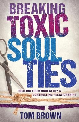 Breaking Toxic Soul Ties: Healing From Unhealthy and Controlling Relationships