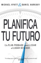 Planifica Tu Futuro: Un Plan Probado Para Llegar Al Lugar Deseado (Spanish)